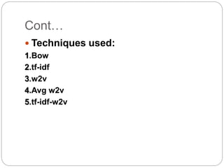 Cont…
 Techniques used:
1.Bow
2.tf-idf
3.w2v
4.Avg w2v
5.tf-idf-w2v
 