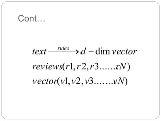 Cont…
)........3,2,1(
).......3,2,1(
dim
vNvvvvector
rNrrrreviews
vectordtext rules
 
 