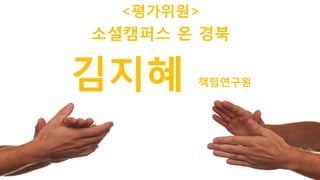 63
<평가위원>
김지혜 책임연구원
소셜캠퍼스 온 경북
 