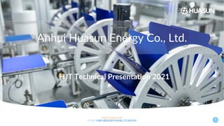 www.huasun.net
© 2021 安徽华晟新能源科技有限公司 版权所有 1
HJT Technical Presentation 2021
Anhui Huasun Energy Co., Ltd.
 