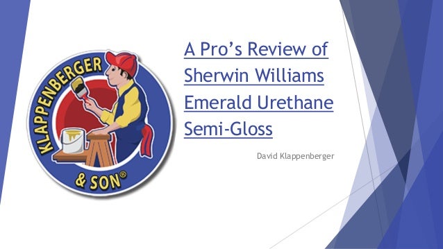 A Pro’s Review of
Sherwin Williams
Emerald Urethane
Semi-Gloss
David Klappenberger
 