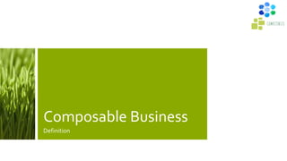 Composable Business
Definition
 