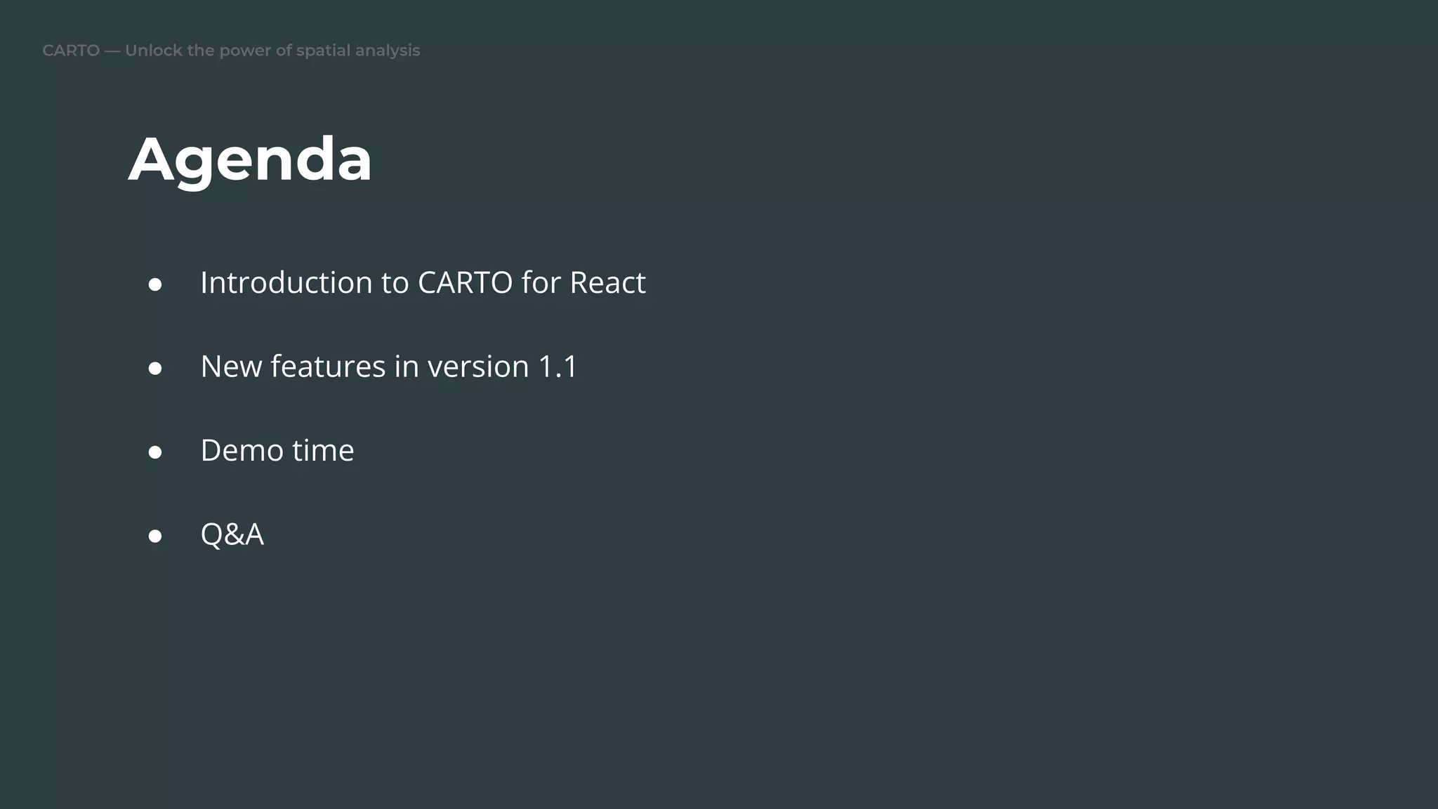 CARTO — Unlock the power of spatial analysis
Agenda
● Introduction to CARTO for React
● New features in version 1.1
● Demo time
● Q&A
 