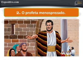 2. O profeta menosprezado.
 