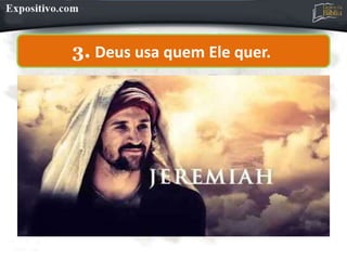 3. Deus usa quem Ele quer.
 