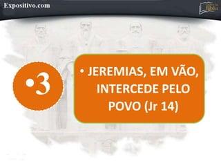 •3
• JEREMIAS, EM VÃO,
INTERCEDE PELO
POVO (Jr 14)
 