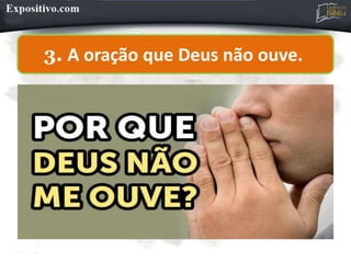3. A oração que Deus não ouve.
 