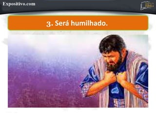 3. Será humilhado.
 