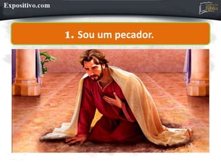 1. Sou um pecador.
 