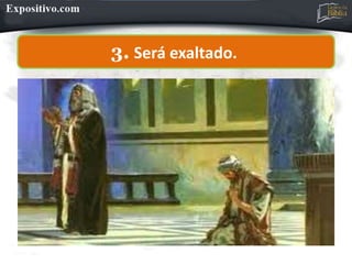 3. Será exaltado.
 