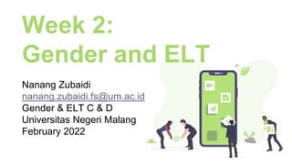Week 2:
Gender and ELT
Nanang Zubaidi
nanang.zubaidi.fs@um.ac.id
Gender & ELT C & D
Universitas Negeri Malang
February 2022
 