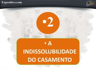 •2
• A
INDISSOLUBILIDADE
DO CASAMENTO
 