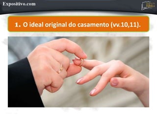 1. O ideal original do casamento (vv.10,11).
 