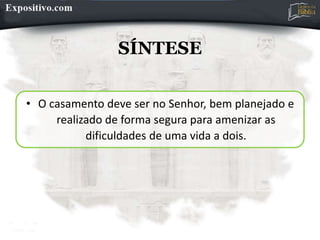 SÍNTESE
• O casamento deve ser no Senhor, bem planejado e
realizado de forma segura para amenizar as
dificuldades de uma vida a dois.
 