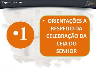 •1
• ORIENTAÇÕES A
RESPEITO DA
CELEBRAÇÃO DA
CEIA DO
SENHOR
 