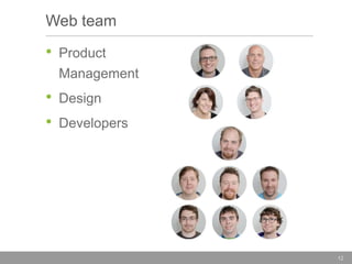 Web team

•

Product

Management

•
•

Design
Developers

12

 
