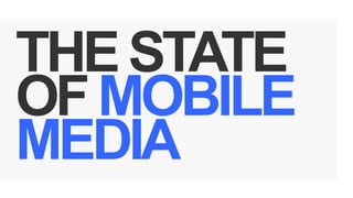 THE STATE
OF MOBILE
MEDIA

 
