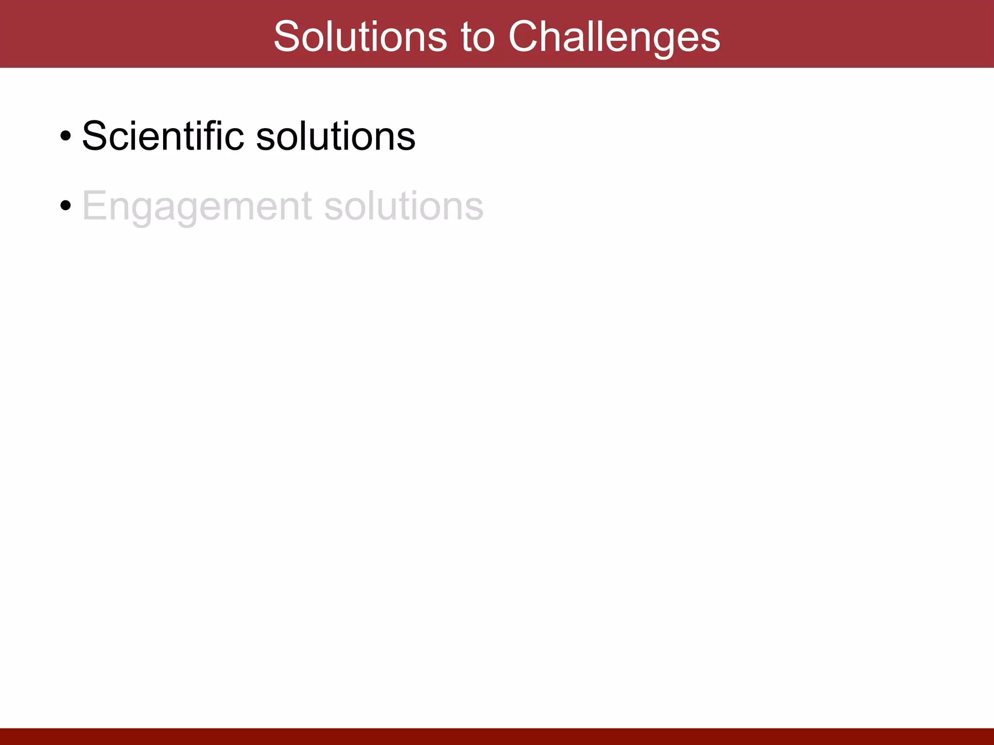 • Scientific solutions


• Engagement solutions
Solutions to Challenges
 