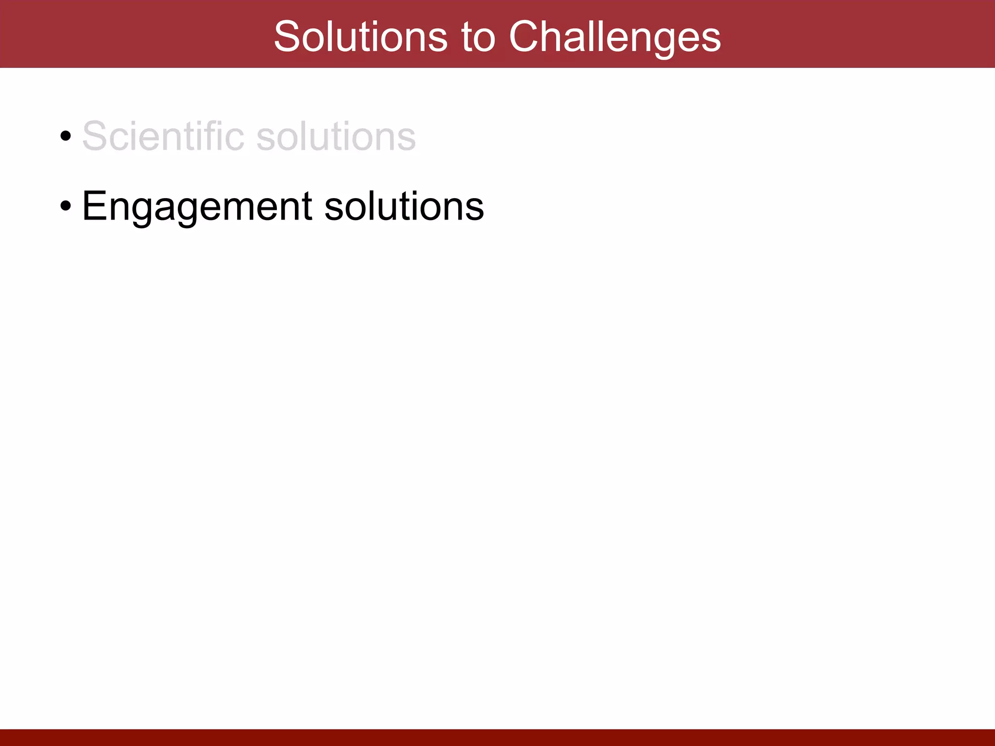 • Scientific solutions


• Engagement solutions
Solutions to Challenges
 