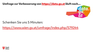 Umfrage zur Verbesserung von https://data.gv.at läuft noch…
Schenken Sie uns 5 Minuten:
https://www.wien.gv.at/umfrage/index.php/579244
 