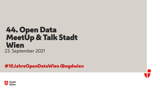 44. Open Data
MeetUp & Talk Stadt
Wien
23. September 2021
#10JahreOpenDataWien @ogdwien
 