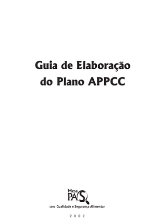 Guia de Elaboração 
do Plano APPCC 
Série Qualidade e Segurança Alimentar 
2 0 0 2 
 
