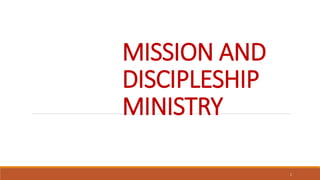 MISSION AND
DISCIPLESHIP
MINISTRY
1
 