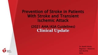 Prevention of Stroke in Patients
With Stroke and Transient
Ischemic Attack
(2021 AHA/ASA Guidelines)
Dr. Malith Niluka
Registrar – Medicine
WD 49/47B
NHSL
 
