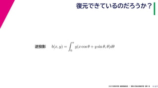 17
2021年度秋学期　画像情報処理　／　関西大学総合情報学部　浅野　晃
復元できているのだろうか？
9
b(x, y) =
 π
0
g(x cos θ + y sin θ, θ)dθ
逆投影
 