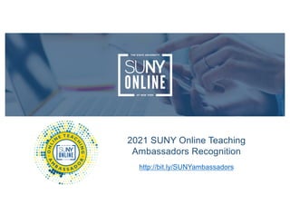 2021 SUNY Online Teaching
Ambassadors Recognition
http://bit.ly/SUNYambassadors
 