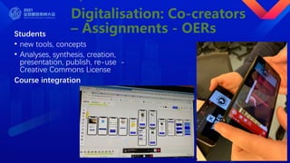 Digitalisation: Co-creators
– Assignments - OERs
Students
• new tools, concepts
• Analyses, synthesis, creation,
presentation, publish, re-use -
Creative Commons License
Course integration
 