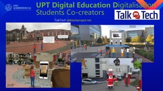 UPT Digital Education Digitalisation
Students Co-creators
TalkTech talktechproject.net
2018
2020
2019
 