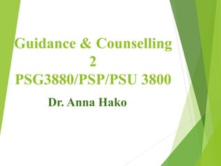 Guidance & Counselling
2
PSG3880/PSP/PSU 3800
Dr. Anna Hako
 
