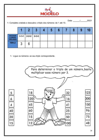 Data: ______/______/2021
14
1- Complete a tabela e descubra o triplo dos números de 1 até 10.
1- Ligue os números ao seu triplo correspondente.
 