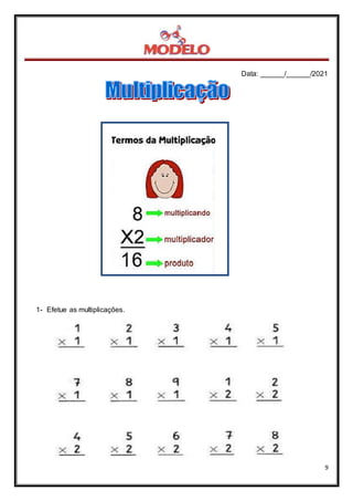Data: ______/______/2021
9
1- Efetue as multiplicações.
 