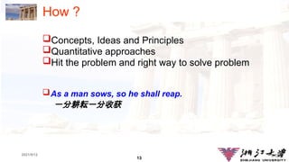 13
1.13
2021/9/12
How ?
Concepts, Ideas and Principles
Quantitative approaches
Hit the problem and right way to solve problem
As a man sows, so he shall reap.
一分耕耘一分收获
 