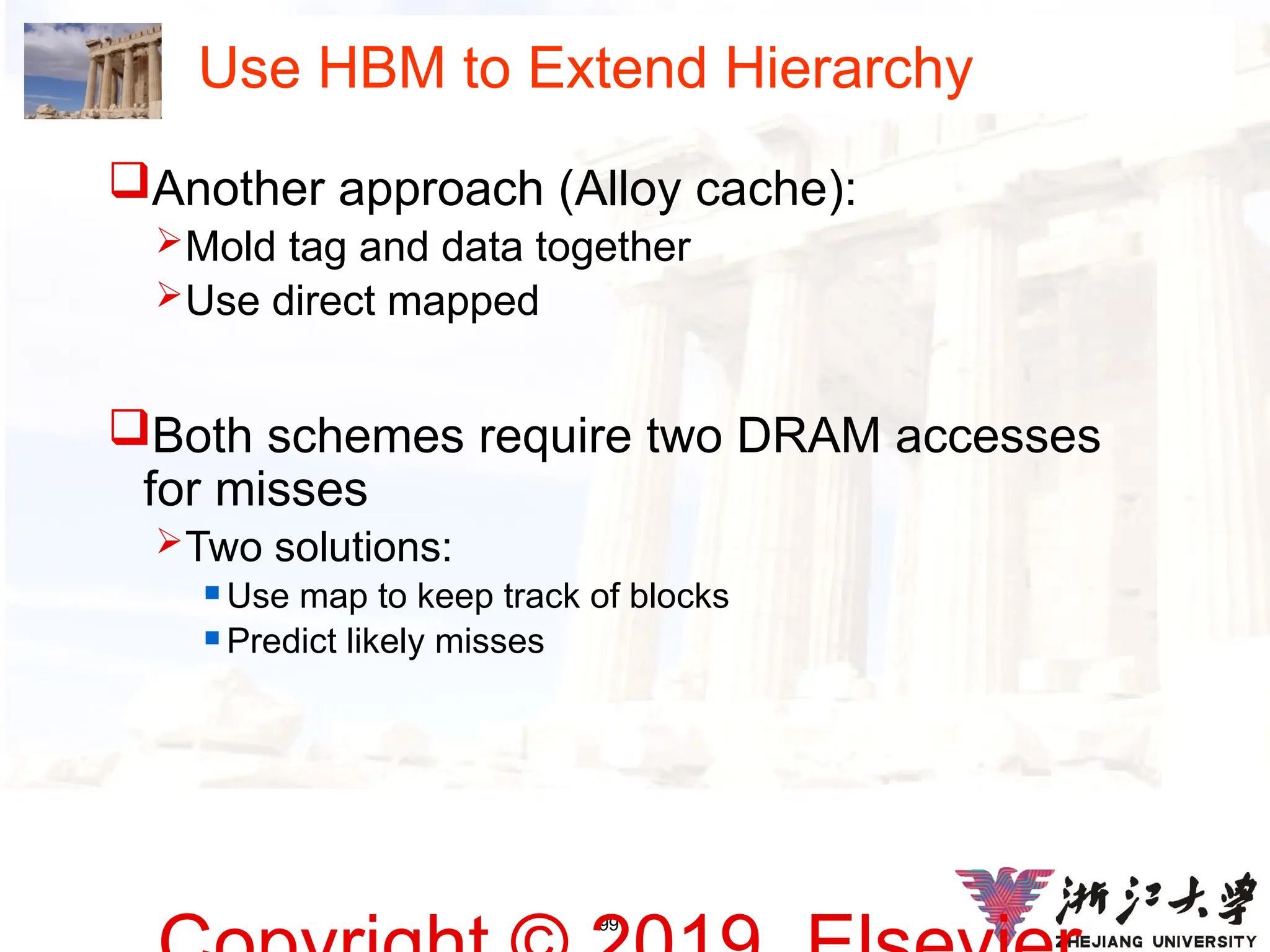 99
Use HBM to Extend Hierarchy
Another approach (Alloy cache):
Mold tag and data together
Use direct mapped
Both schemes require two DRAM accesses
for misses
Two solutions:
 Use map to keep track of blocks
 Predict likely misses
 
