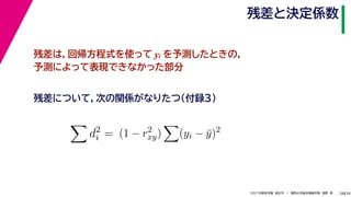 38
2021年度秋学期　統計学　／　関西大学総合情報学部　浅野　晃
残差と決定係数
28
残差は，回帰方程式を使って yi を予測したときの，
予測によって表現できなかった部分

d2
i = (1 − r2
xy)

(yi − ȳ)2
残差について，次の関係がなりたつ（付録３）
 