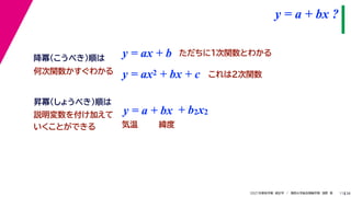38
2021年度秋学期　統計学　／　関西大学総合情報学部　浅野　晃
y = a + bx ?
11
y = ax + b
y = a + bx
昇冪（しょうべき）順は
降冪（こうべき）順は
+ b2x2
説明変数を付け加えて
いくことができる 気温 緯度
ただちに1次関数とわかる
y = ax2 + bx + c これは2次関数
何次関数かすぐわかる
 