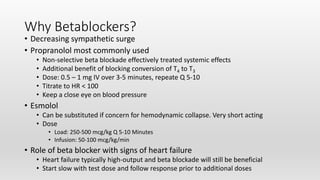 Why Betablockers?
• Decreasing sympathetic surge
• Propranolol most commonly used
• Non-selective beta blockade effectively treated systemic effects
• Additional benefit of blocking conversion of T4 to T3
• Dose: 0.5 – 1 mg IV over 3-5 minutes, repeate Q 5-10
• Titrate to HR < 100
• Keep a close eye on blood pressure
• Esmolol
• Can be substituted if concern for hemodynamic collapse. Very short acting
• Dose
• Load: 250-500 mcg/kg Q 5-10 Minutes
• Infusion: 50-100 mcg/kg/min
• Role of beta blocker with signs of heart failure
• Heart failure typically high-output and beta blockade will still be beneficial
• Start slow with test dose and follow response prior to additional doses
 