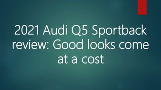 2021 Audi Q5 Sportback
review: Good looks come
at a cost
 