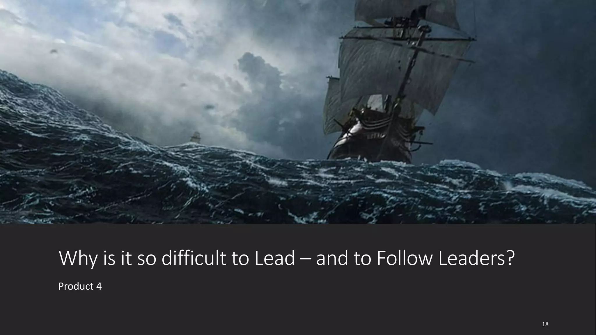 Why is it so difficult to Lead – and to Follow Leaders?
Product 4
18
 