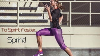To Sprint Faster....
Sprint!
 