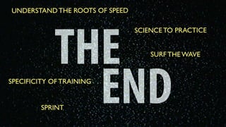 SURF THE WAVE
SPECIFICITY OF TRAINING
SCIENCE TO PRACTICE
UNDERSTAND THE ROOTS OF SPEED
SPRINT
 