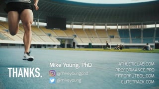 ATHLETICLAB.COM
PROFORMANCE.PRO
FITFORFUTBOL.COM
ELITETRACK.COM
THANKS.
Mike Young, PhD
@mikeyoungphd
@mikeyoung
 