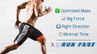 ✅ Optimized Mass
" Big Force
⬇ Right Direction
⏱ Minimal Time
%&Run Fast
 