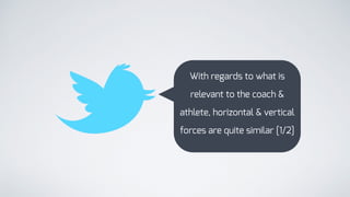 With regards to what is
relevant to the coach &
athlete, horizontal & vertical
forces are quite similar [1/2]
 