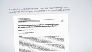 •Maximal-strength, high explosive power, and reactive strength seem
necessary to improve sprint performance in young male elite sprinters.
 