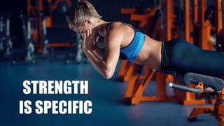 STRENGTH
IS SPECIFIC
 