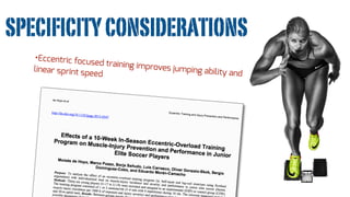 SPECIFICITYCONSIDERATIONS
•Eccentric focused training improves jumping ability and
linear sprint speed
 